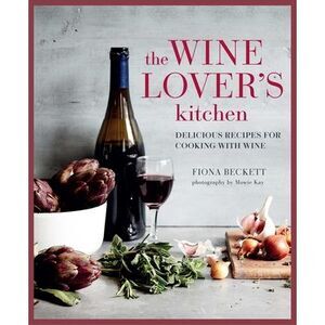 The Wine Lover's Kitchen: Delicious Recipes for Cooking with Wine -- Fiona Becke